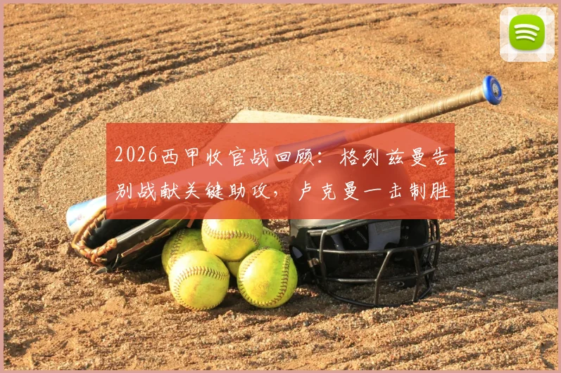 2026西甲收官战回顾:格列兹曼告别战献关键助攻,卢克曼一击制胜助马竞1-0力克赫罗纳