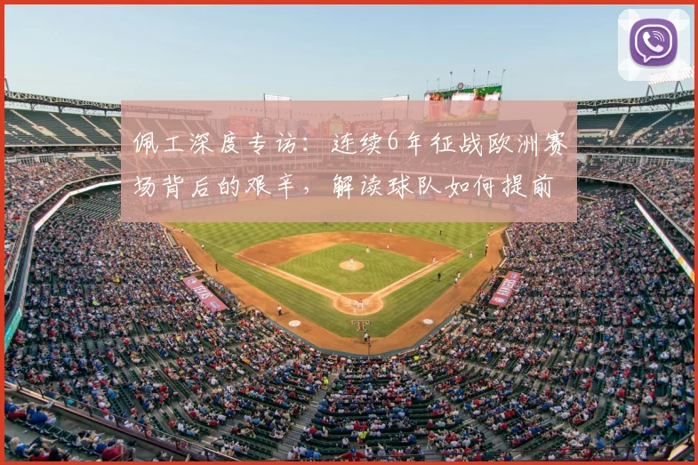 佩工深度专访：连续6年征战欧洲赛场背后的艰辛，解读球队如何提前锁定2026欧冠资格