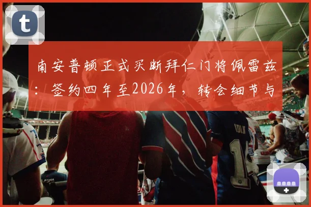 南安普顿正式买断拜仁门将佩雷兹:签约四年至2026年,转会细节与球员未来分析