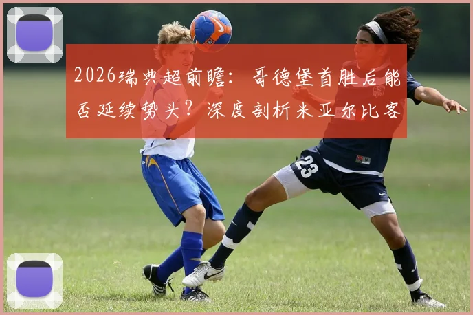 2026瑞典超前瞻：哥德堡首胜后能否延续势头？深度剖析米亚尔比客场真实战力与比赛关键点